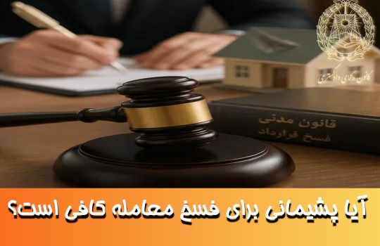 آیا پشیمانی برای فسخ معامله کافی است؟
